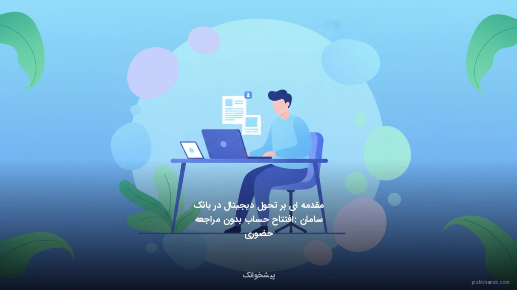 مقدمه‌ای بر تحول دیجیتال در بانک سامان: افتتاح حساب بدون مراجعه حضوری