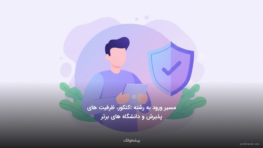 مسیر ورود به رشته: کنکور، ظرفیتهای پذیرش و دانشگاههای برتر