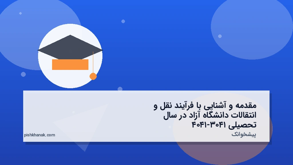 مقدمه و آشنایی با فرآیند نقل و انتقالات دانشگاه آزاد در سال تحصیلی ۱۴۰۳-۱۴۰۴