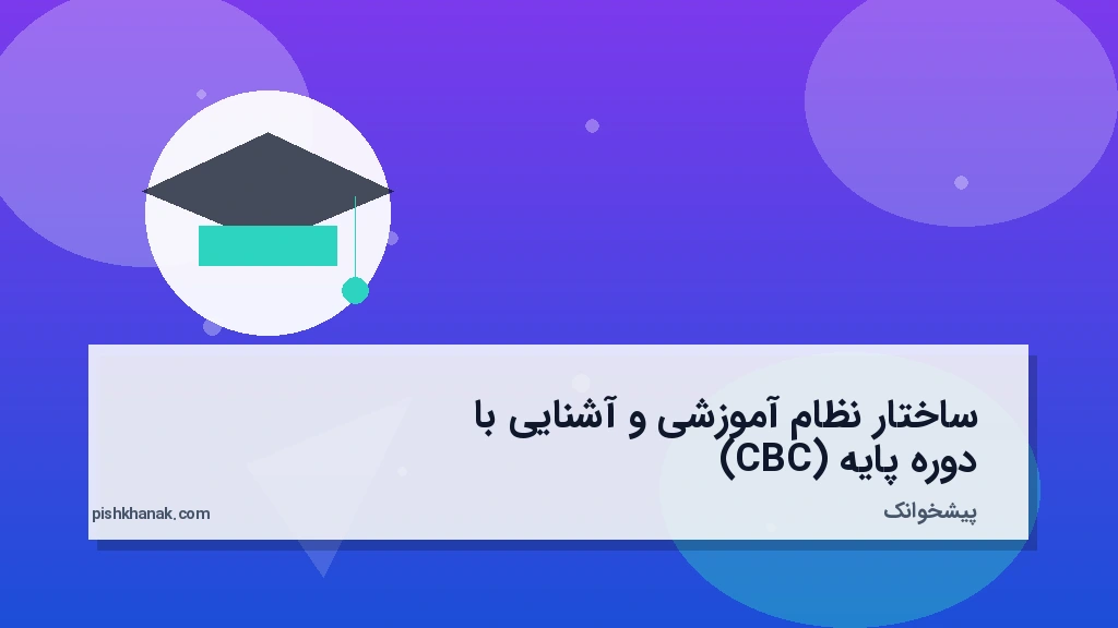 ساختار نظام آموزشی و آشنایی با دوره پایه (CBC)