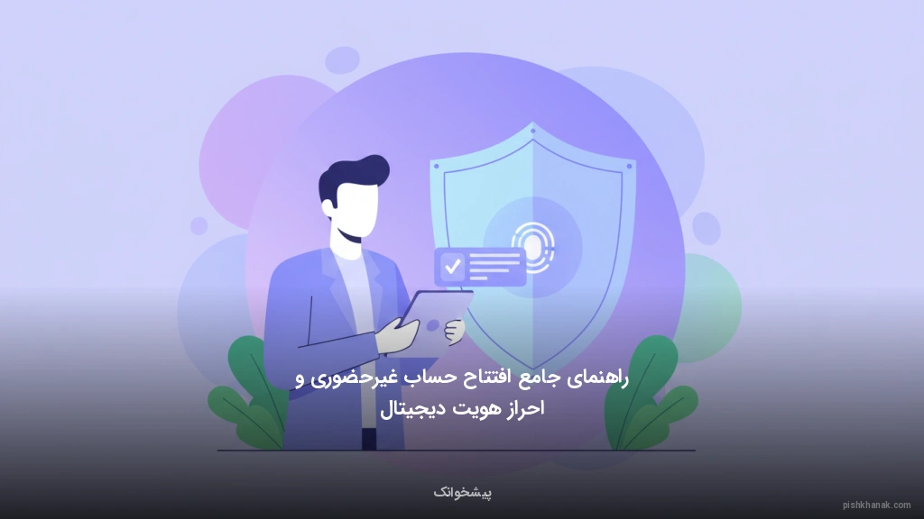 راهنمای جامع افتتاح حساب غیرحضوری و احراز هویت دیجیتال