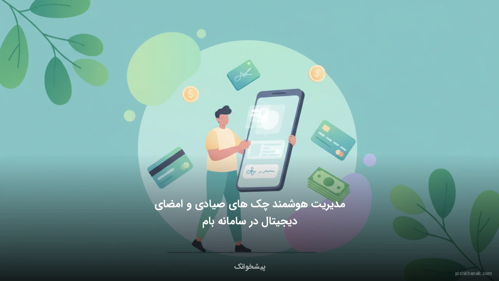 مدیریت هوشمند چکهای صیادی و امضای دیجیتال در سامانه بام