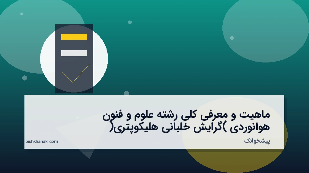 ماهیت و معرفی کلی رشته علوم و فنون هوانوردی (گرایش خلبانی هلیکوپتری)