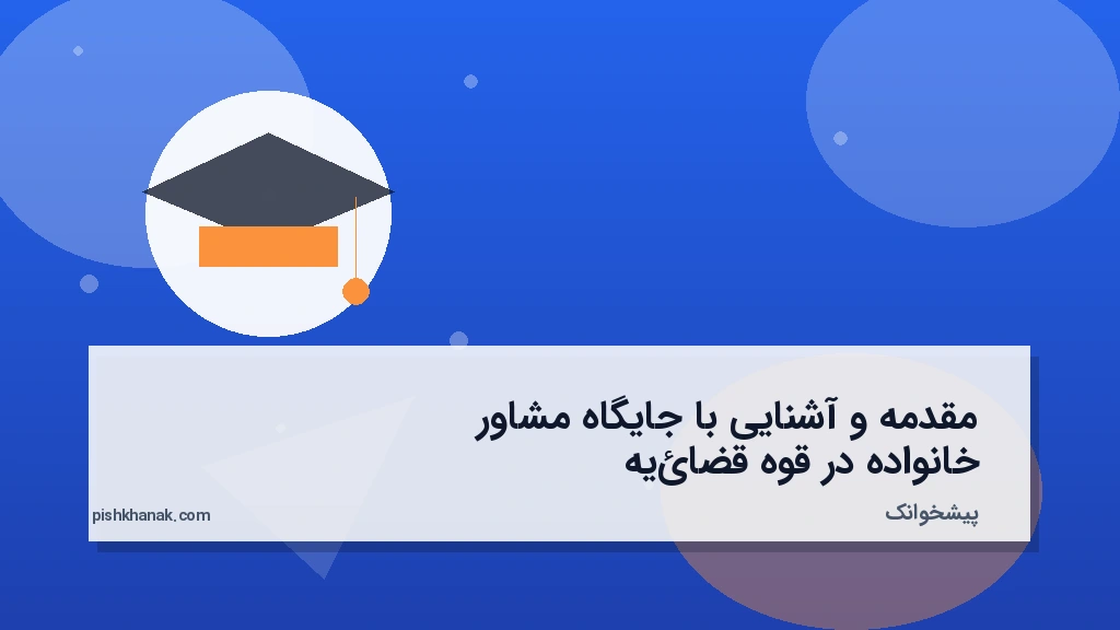 مقدمه و آشنایی با جایگاه مشاور خانواده در قوه قضائیه