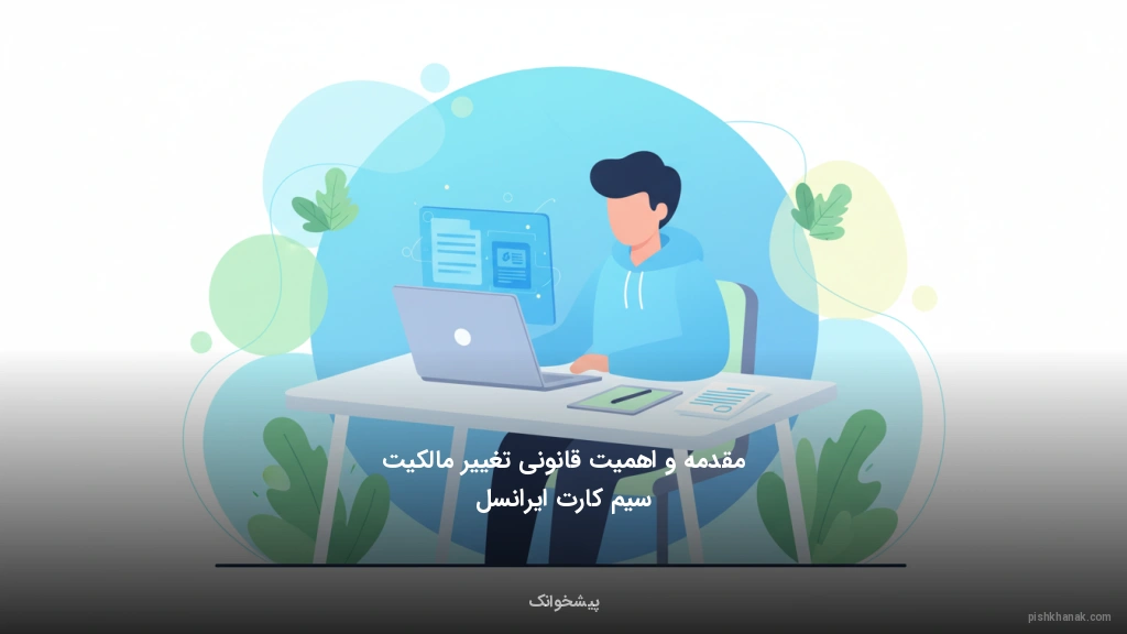 مقدمه و اهمیت قانونی تغییر مالکیت سیم‌کارت ایرانسل