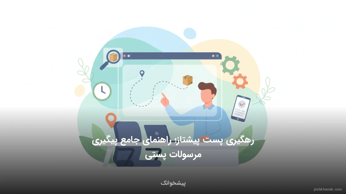 رهگیری پست پیشتاز؛ راهنمای جامع پیگیری مرسولات پستی