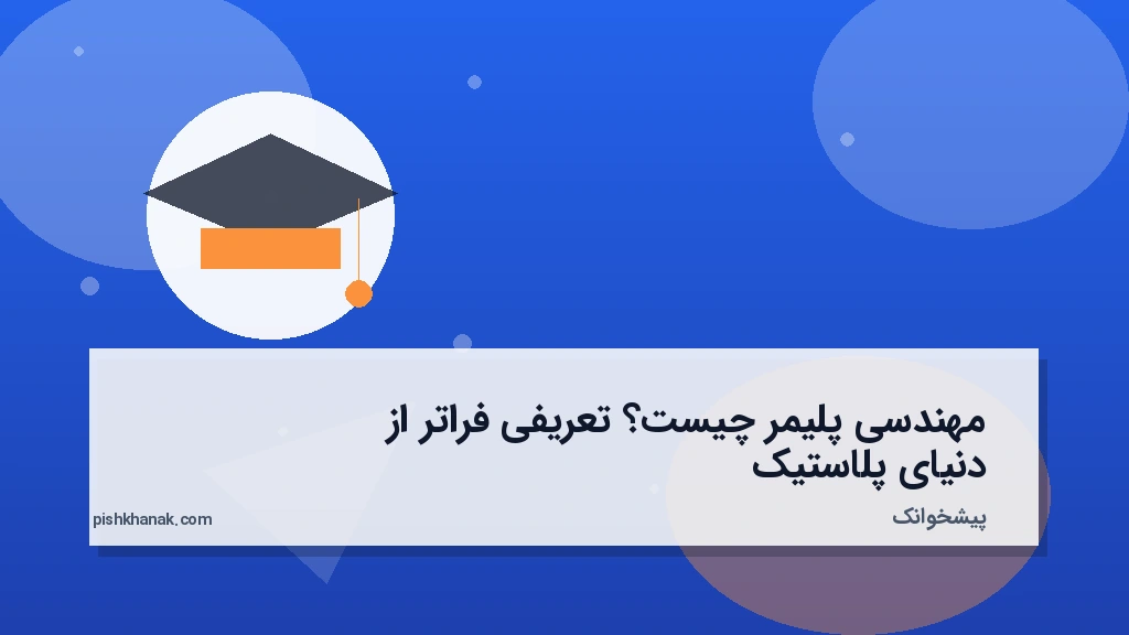 مهندسی پلیمر چیست؟ تعریفی فراتر از دنیای پلاستیک
