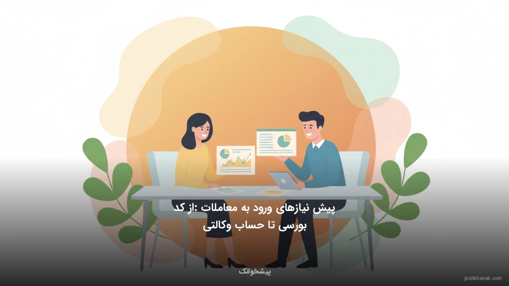 پیش‌نیازهای ورود به معاملات: از کد بورسی تا حساب وکالتی