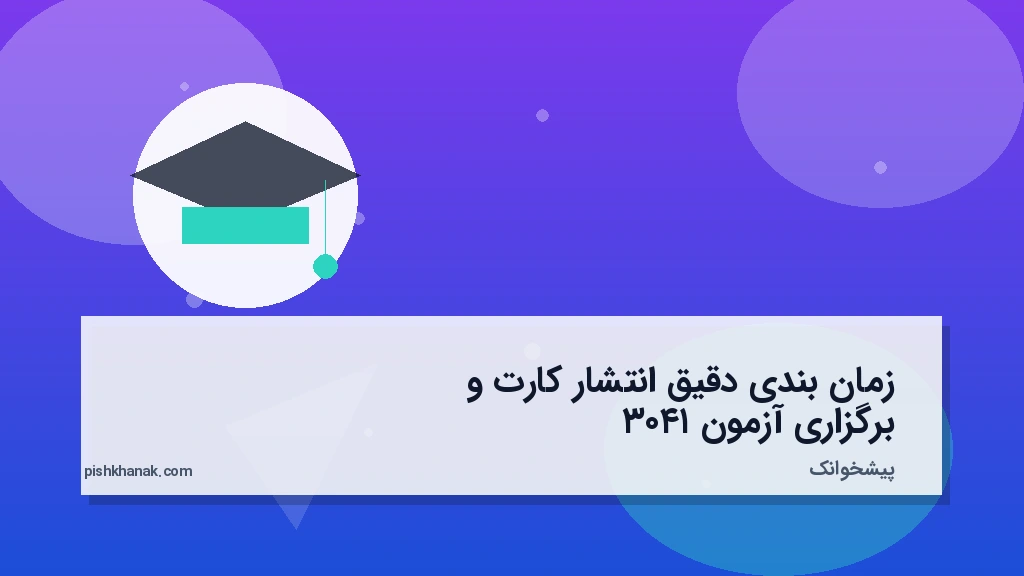 زمان‌بندی دقیق انتشار کارت و برگزاری آزمون ۱۴۰۳