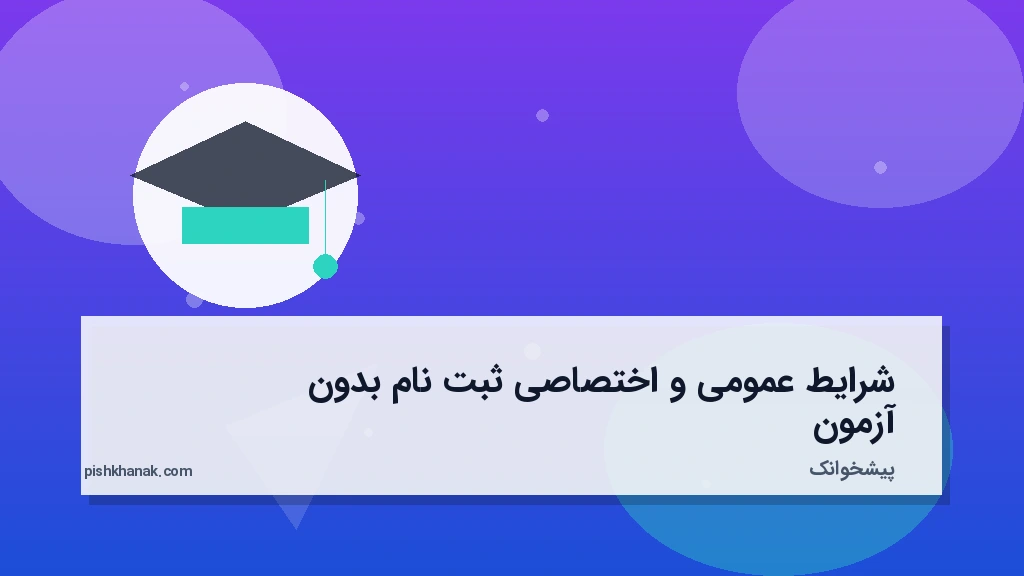 شرایط عمومی و اختصاصی ثبت‌نام بدون آزمون