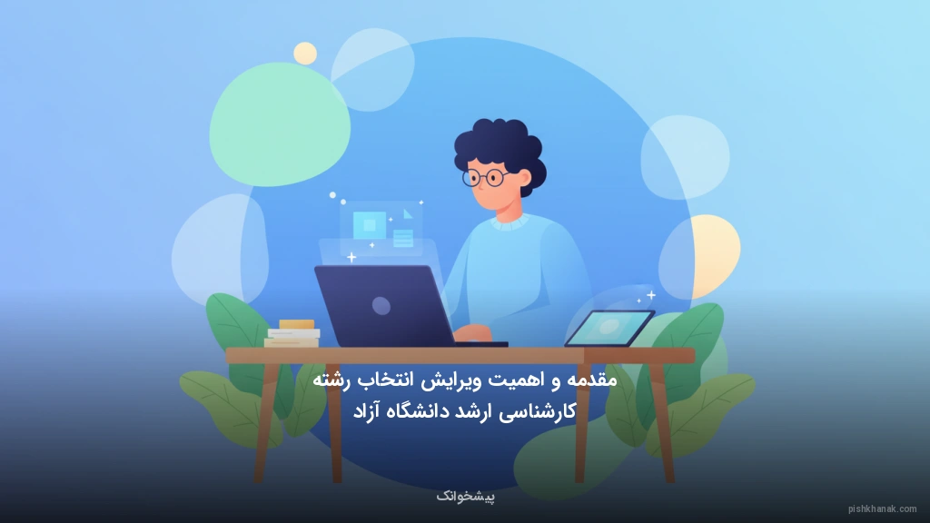 مقدمه و اهمیت ویرایش انتخاب رشته کارشناسی ارشد دانشگاه آزاد