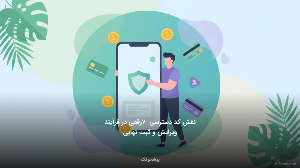 نقش کد دسترسی 7 رقمی در فرآیند ویرایش و ثبت نهایی