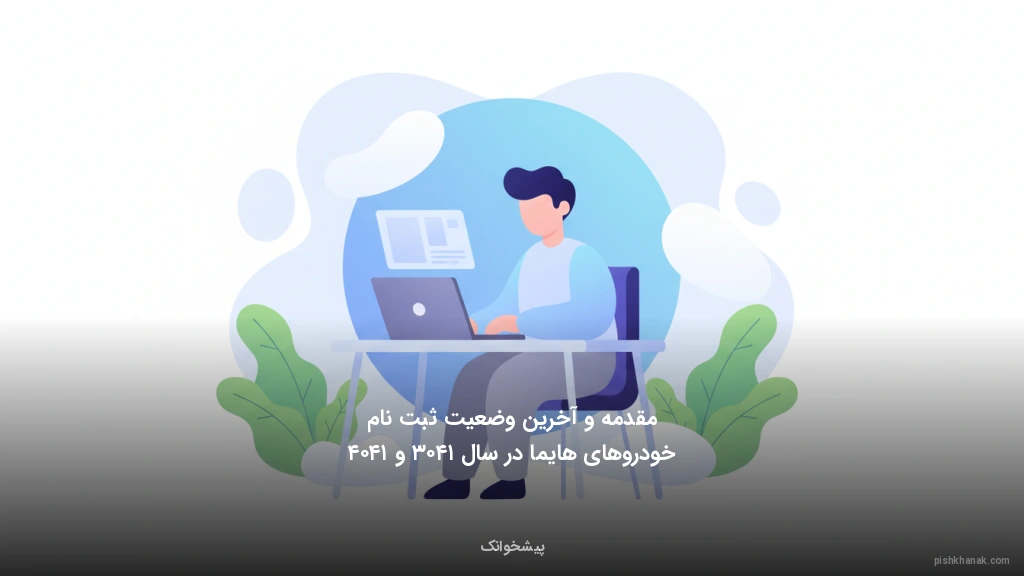 مقدمه و آخرین وضعیت ثبت‌نام خودروهای هایما در سال ۱۴۰۳ و ۱۴۰۴