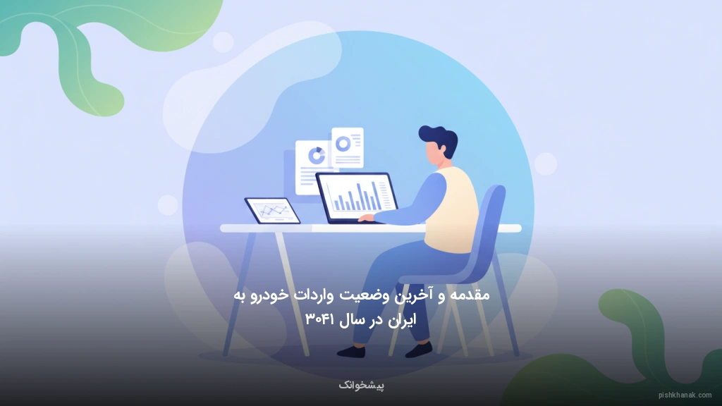 مقدمه و آخرین وضعیت واردات خودرو به ایران در سال ۱۴۰۳