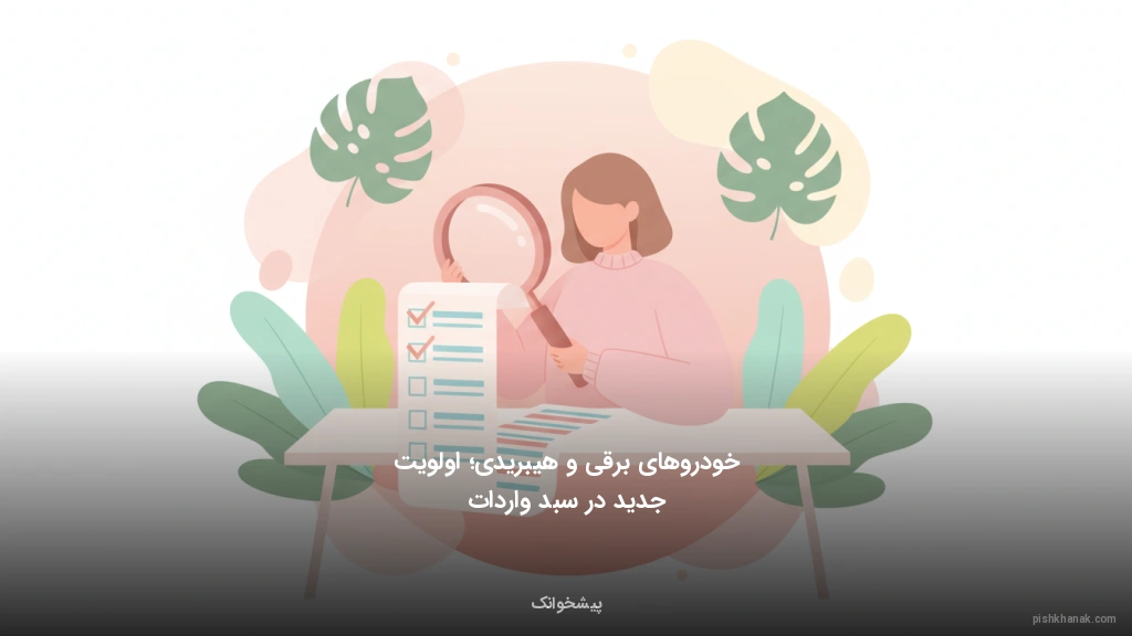 خودروهای برقی و هیبریدی؛ اولویت جدید در سبد واردات