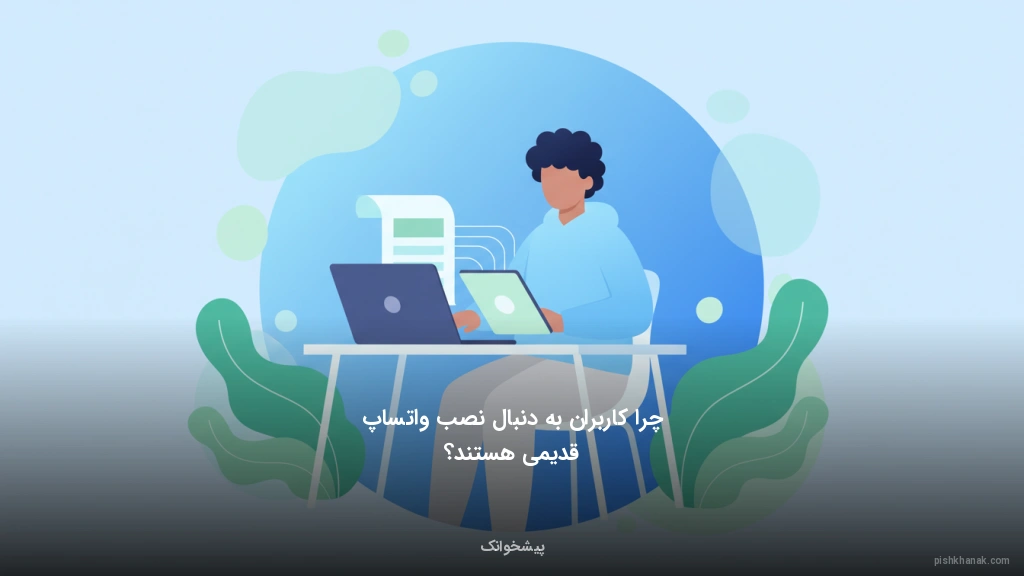 چرا کاربران به دنبال نصب واتساپ قدیمی هستند؟