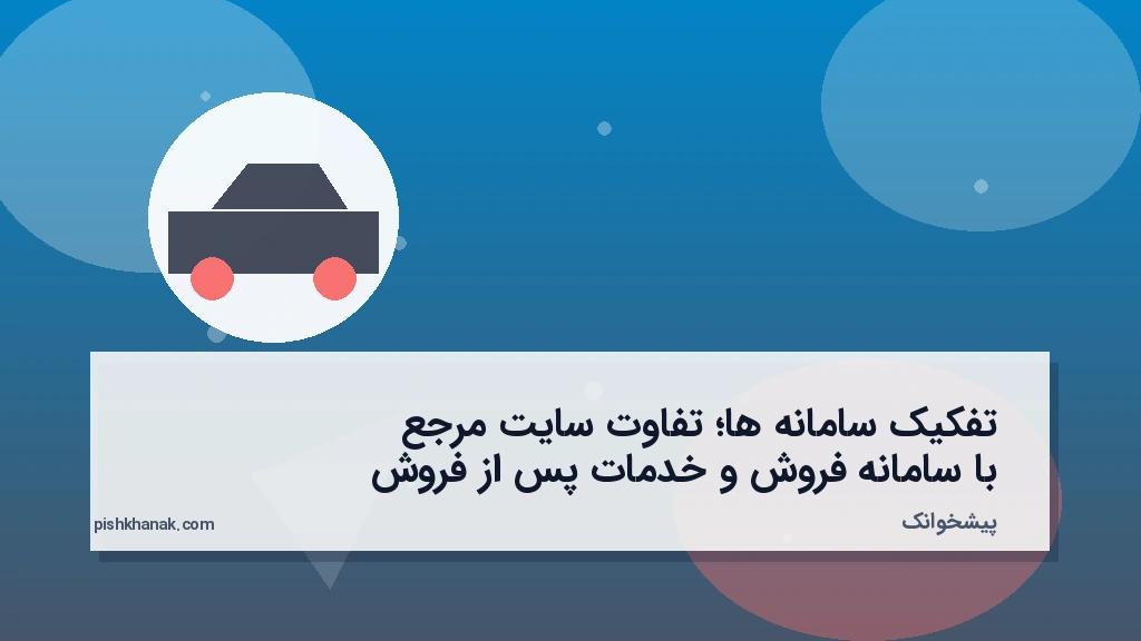 تفکیک سامانه‌ها؛ تفاوت سایت مرجع با سامانه فروش و خدمات پس از فروش