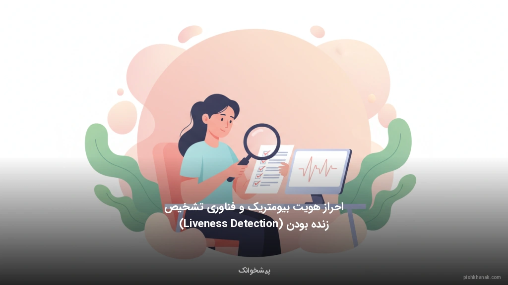احراز هویت بیومتریک و فناوری تشخیص زنده بودن (Liveness Detection)