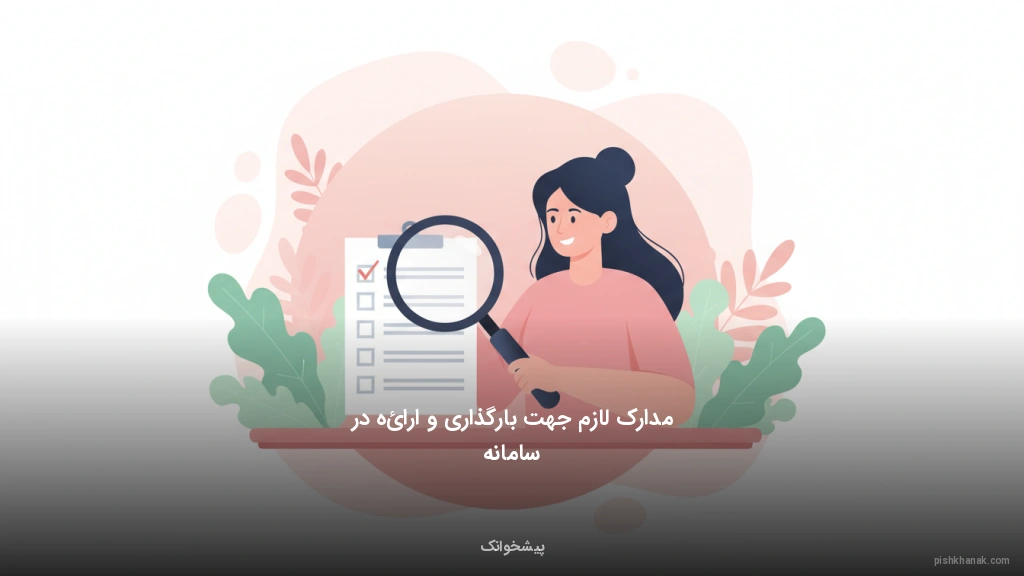 مدارک لازم جهت بارگذاری و ارائه در سامانه