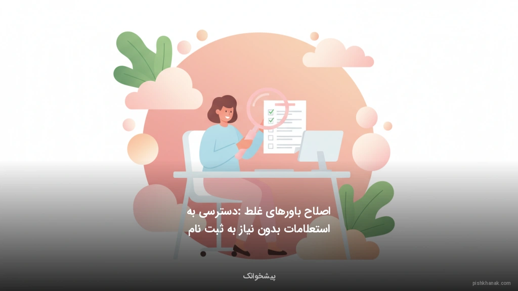 اصلاح باورهای غلط: دسترسی به استعلامات بدون نیاز به ثبتنام