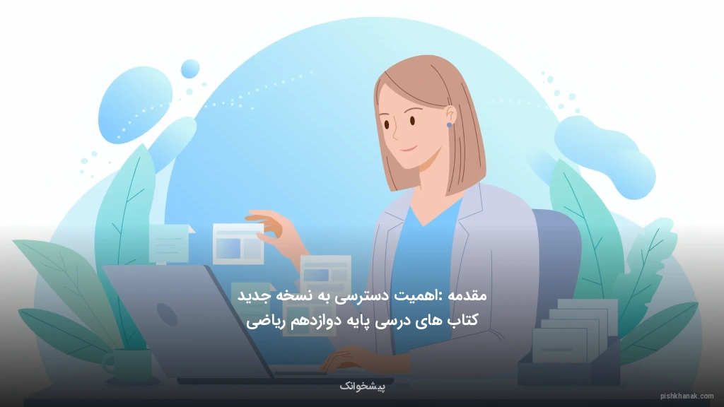 مقدمه: اهمیت دسترسی به نسخه جدید کتاب‌های درسی پایه دوازدهم ریاضی