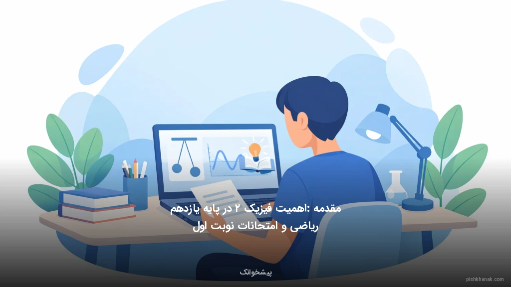 مقدمه: اهمیت فیزیک ۲ در پایه یازدهم ریاضی و امتحانات نوبت اول