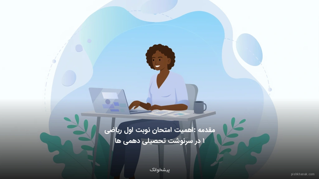 مقدمه: اهمیت امتحان نوبت اول ریاضی ۱ در سرنوشت تحصیلی دهمی‌ها