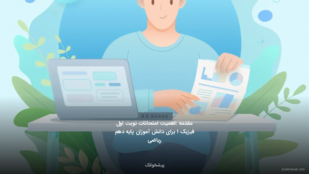 مقدمه: اهمیت امتحانات نوبت اول فیزیک ۱ برای دانش‌آموزان پایه دهم ریاضی