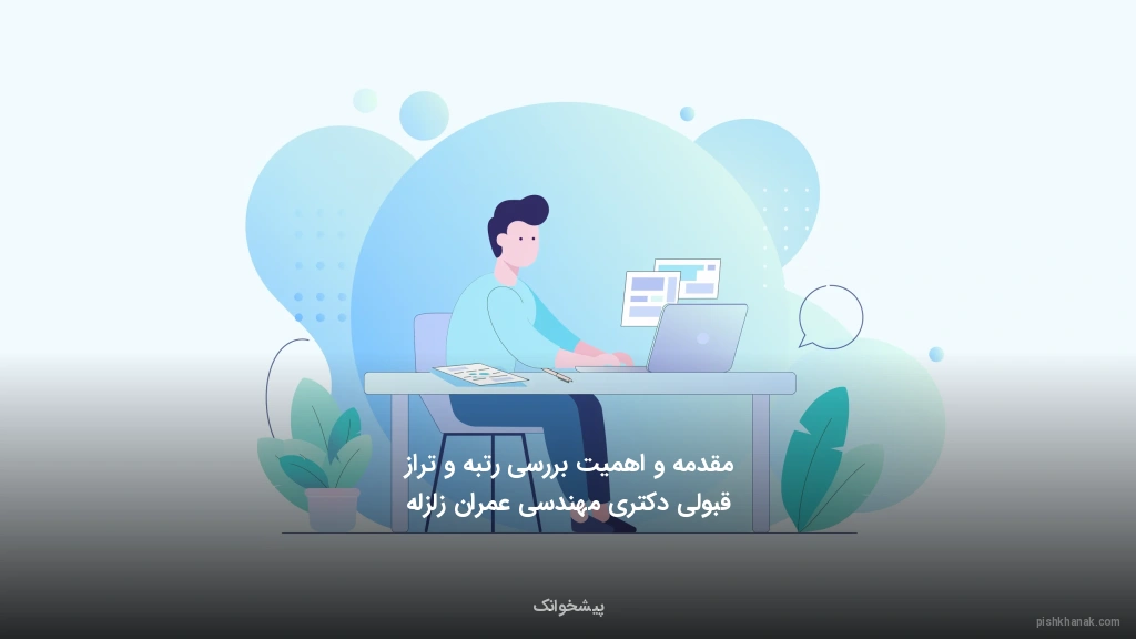 مقدمه و اهمیت بررسی رتبه و تراز قبولی دکتری مهندسی عمران زلزله