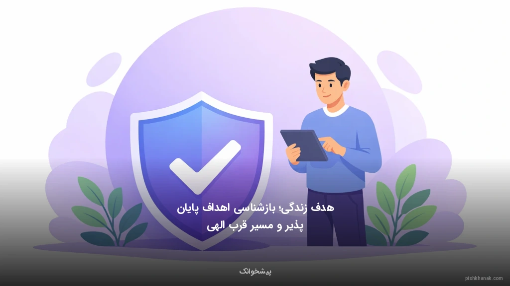 هدف زندگی؛ بازشناسی اهداف پایان‌پذیر و مسیر قرب الهی