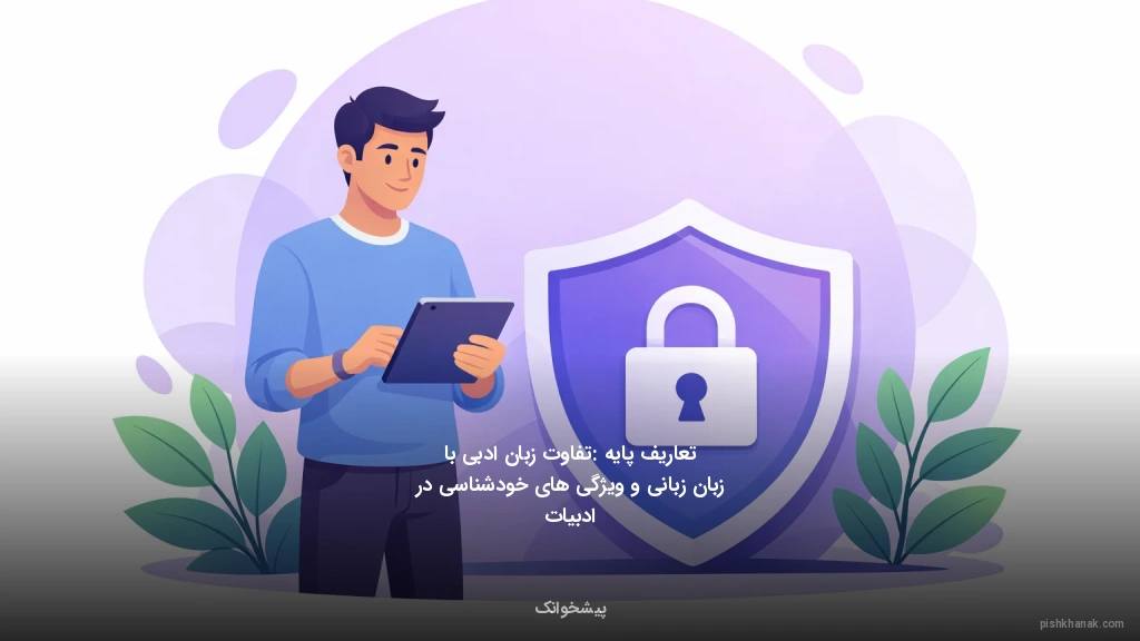 تعاریف پایه: تفاوت زبان ادبی با زبان زبانی و ویژگی‌های خودشناسی در ادبیات