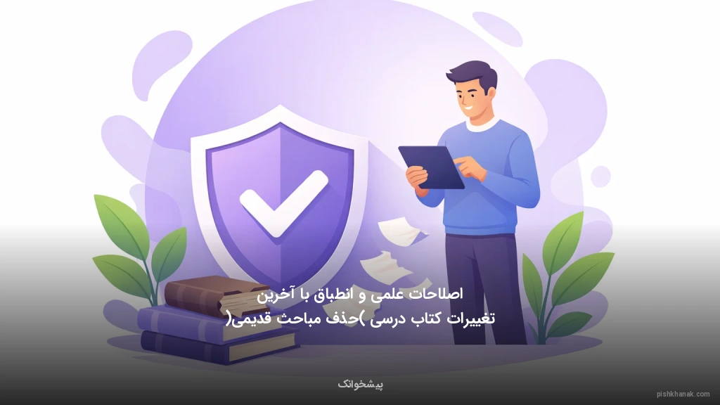 اصلاحات علمی و انطباق با آخرین تغییرات کتاب درسی (حذف مباحث قدیمی)