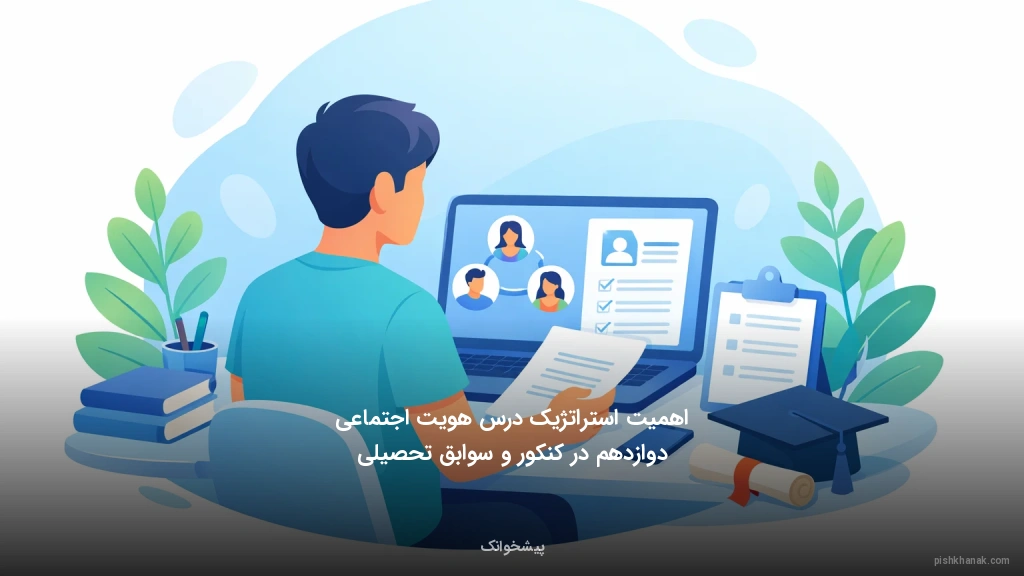 اهمیت استراتژیک درس هویت اجتماعی دوازدهم در کنکور و سوابق تحصیلی