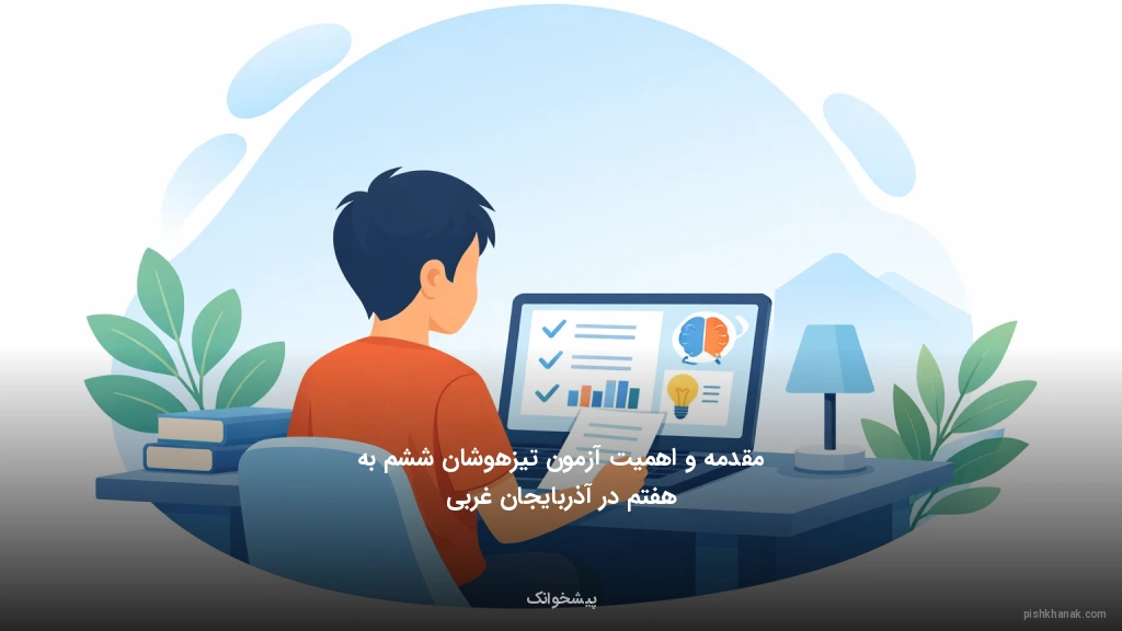 مقدمه و اهمیت آزمون تیزهوشان ششم به هفتم در آذربایجان غربی