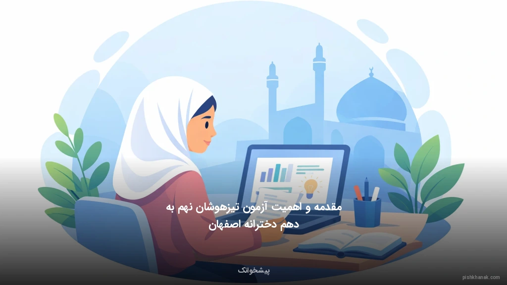 مقدمه و اهمیت آزمون تیزهوشان نهم به دهم دخترانه اصفهان