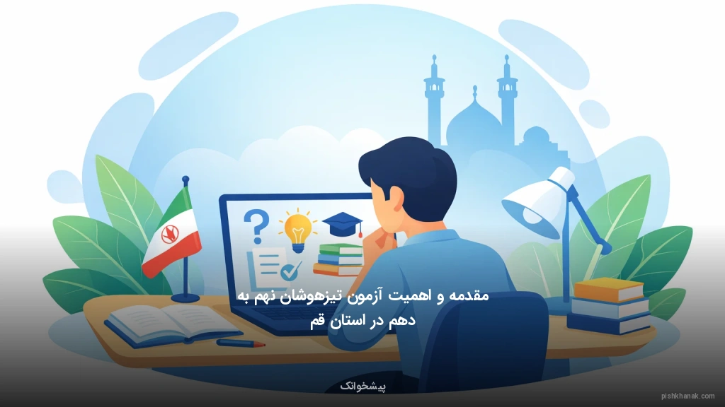 مقدمه و اهمیت آزمون تیزهوشان نهم به دهم در استان قم