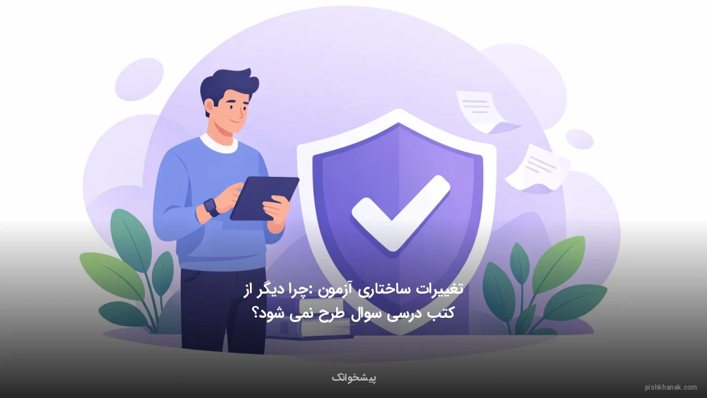 تغییرات ساختاری آزمون: چرا دیگر از کتب درسی سوال طرح نمی‌شود؟