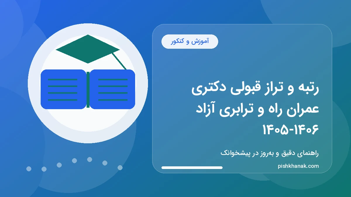 رتبه و تراز قبولی دکتری عمران راه و ترابری آزاد ۱۴۰۵-۱۴۰۶