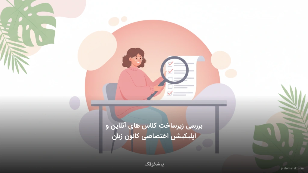 بررسی زیرساخت کلاس‌های آنلاین و اپلیکیشن اختصاصی کانون زبان