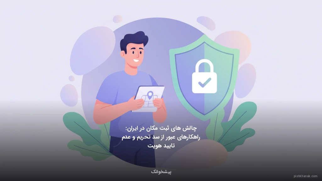 چالش‌های ثبت مکان در ایران: راهکارهای عبور از سد تحریم و عدم تایید هویت