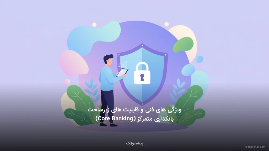 ویژگی‌های فنی و قابلیت‌های زیرساخت بانکداری متمرکز (Core Banking)